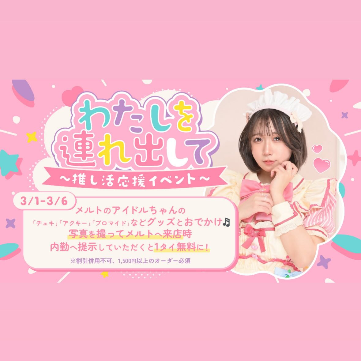 わたしを連れ出して
～推し活応援イベント～

【3/1(日)~3/6(金)】

メルトのアイドルちゃんの
「チェキ」「アクキー」「ブロマイド」などの
グッズとおでかけ♪

写真を撮ってメルトへ来店時
内勤に提示していただくと1タイ無料に❣⁡
⁡
♡ ♡･･*･･♡･･*･･♡･･*･･♡･･*･･♡･･*･･♡

キラキラアイドルがコンセプト❣️
ようこそメルトアスリープへ♡

当店では、アイドルを目指す女の子がお給仕しています❣️
推しの女の子を見つけ、推して推してアイドルになる夢を叶えてあげましょう♪

アイドルコンセプトカフェ
メルトアスリープ
住所：東京都千代田区外神田4-4-9 松井ビル2F
アクセス：秋葉原駅電気街口から徒歩3分 ドンキホーテ横

【キャスト募集】
アイドルを目指す女の子大歓迎❣️
アイドル事務所が手掛けているので、
夢を叶えるお手伝いができます♪

#秋葉原コンカフェ #アイドル 

♡･･*･･♡･･*･･♡･･*･･♡･･*･･♡･･*････*･･